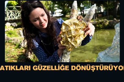 Atıkları güzelliğe dönüştürüyor